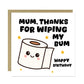 Funny Birthday Card For Mum Thanks For Wiping My Bum Card Joke