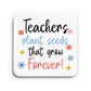 Teacher Gift Teacher Coaster Plant Seeds That Grow Forever