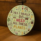 Funny Garden Sign For Outdoor I Really Do Need All These Plants