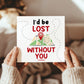 I'd Be Lost Without You Literally Card Funny Anniversary Card