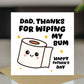 Funny Fathers Day Card For Dad Thanks For Wiping My Bum Card