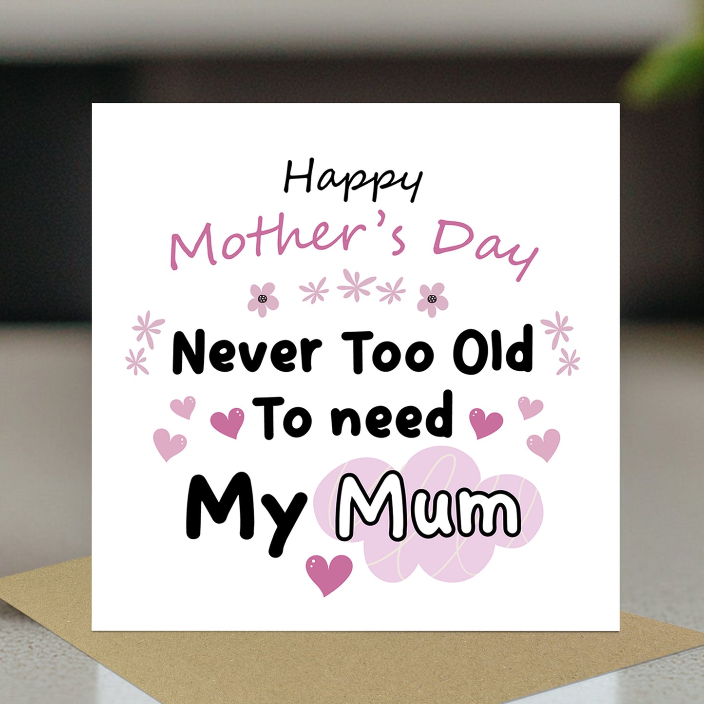 Mother's Day Card Never Too Old to Need My Mum Mothers Day Card