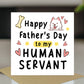 Happy Fathers Day Card To My Human Servant Funny Card For Dad
