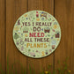 Funny Garden Sign For Outdoor I Really Do Need All These Plants