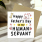 Happy Fathers Day Card To My Human Servant Funny Card For Dad