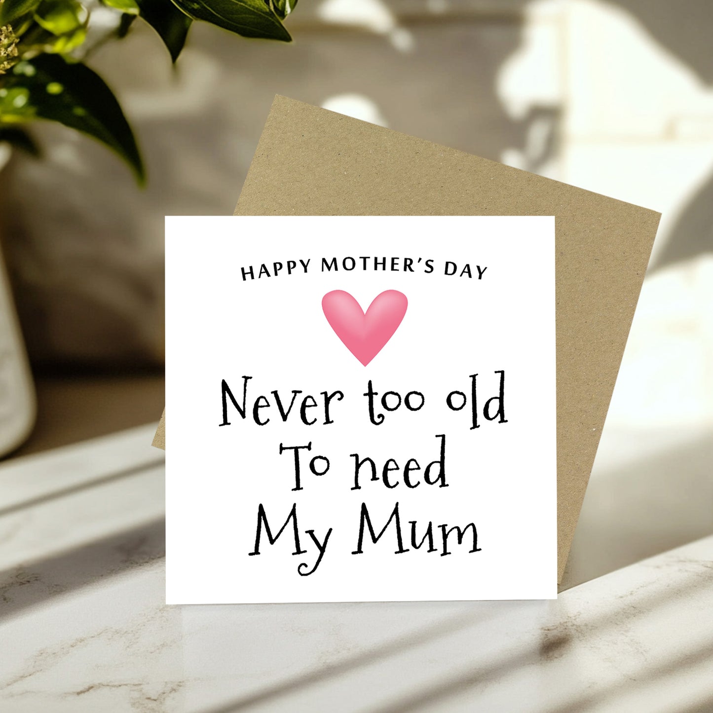 Cute Mothers Day Card, Never Too Old To Need My Mum Card
