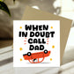 Funny Cards For Dad For Fathers Day Birthday In Doubt Call Dad