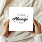 Valentines Day Card Always You Card Love You Card Valentine Card
