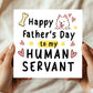Happy Fathers Day Card To My Human Servant Funny Card For Dad