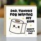 Funny Fathers Day Card For Dad Thanks For Wiping My Bum Card
