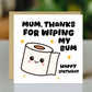Funny Birthday Card For Mum Thanks For Wiping My Bum Card Joke