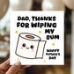 Funny Fathers Day Card For Dad Thanks For Wiping My Bum Card