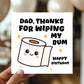 Funny Birthday Card For Dad Thanks For Wiping My Bum Card Joke
