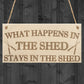 Happens In The Shed Stays In The Shed Garden Hanging Plaque