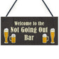 Not Going Out Bar Funny HOME BAR Sign Man Cave Plaque Alcohol