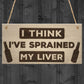 Sprained Liver Funny Alcohol Man Cave Bar Pub Hanging Plaque