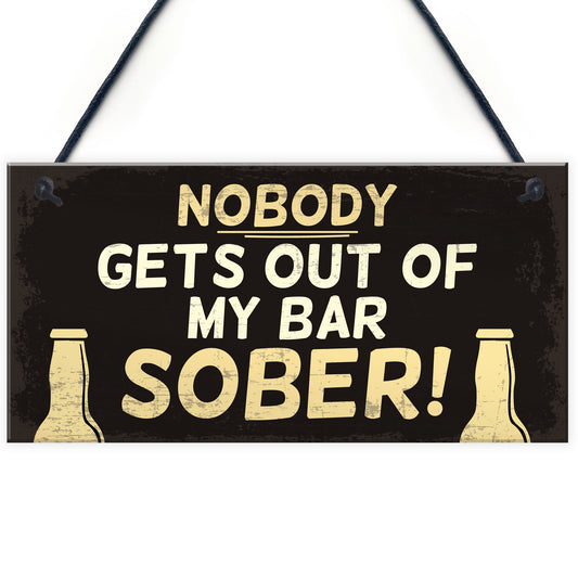 Funny Nobody Gets Out My Bar Sober Hanging ManCave Home Bar Sign