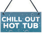 CHILL OUT Hot Tub Signs And Plaques Garden Signs Shed Sign