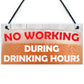 No Working During Drinking Hours Funny Alcohol Hanging Plaque