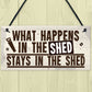 What Happens In The Shed Novelty Hanging Garage Garden Sign