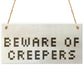 Beware Of The Creepers Wooden Hanging Shabby Chic Plaque Gift