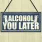 Funny Alcohol You Later Gift Vodka Gin Garden Bar Pub Plaque