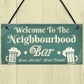 Welcome Neighbourhood Bar Alcohol Gift Man Cave Home Bar Sign