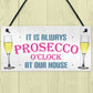 Always Prosecco O'clock At Our House Hanging Plaque Sign Gift