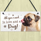 All You Need Is Love And A Pug Funny Dog Sign For Home Pet Sign