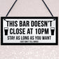 Funny Bar Sign For Home Bar Garden Pub DOESNT CLOSE AT 10