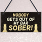 Funny Nobody Gets Out My Bar Sober Hanging ManCave Home Bar Sign