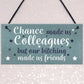 Chance Made Us Colleagues Handmade Hanging Plaque Work Gift