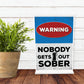 NOBODY GETS OUT SOBER Funny Standing Plaque For Bar Pub Man Cave