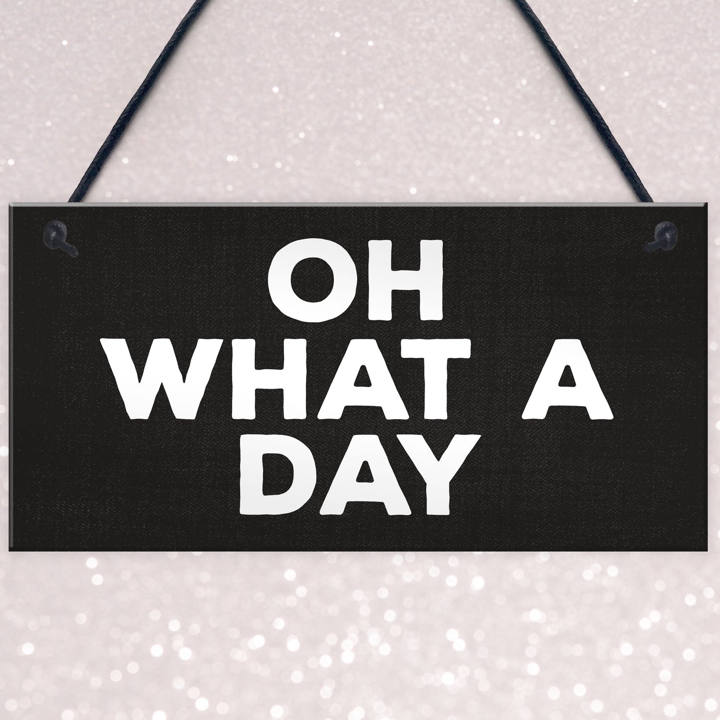OH WHAT A DAY Funny Hanging Home Decor Bar Home Sign Office