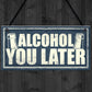 Funny Alcohol You Later Gift Vodka Gin Garden Bar Pub Plaque