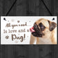 All You Need Is Love And A Pug Funny Dog Sign For Home Pet Sign