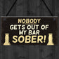 Funny Nobody Gets Out My Bar Sober Hanging ManCave Home Bar Sign