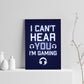 Cant Hear You Im Gaming Novelty Gaming Poster Print Games Room