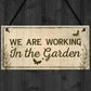 Working In The Garden Plaque Wall Door Gate Sign Man Cave Gift