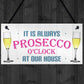 Always Prosecco O'clock At Our House Hanging Plaque Sign Gift
