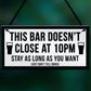 Funny Bar Sign For Home Bar Garden Pub DOESNT CLOSE AT 10