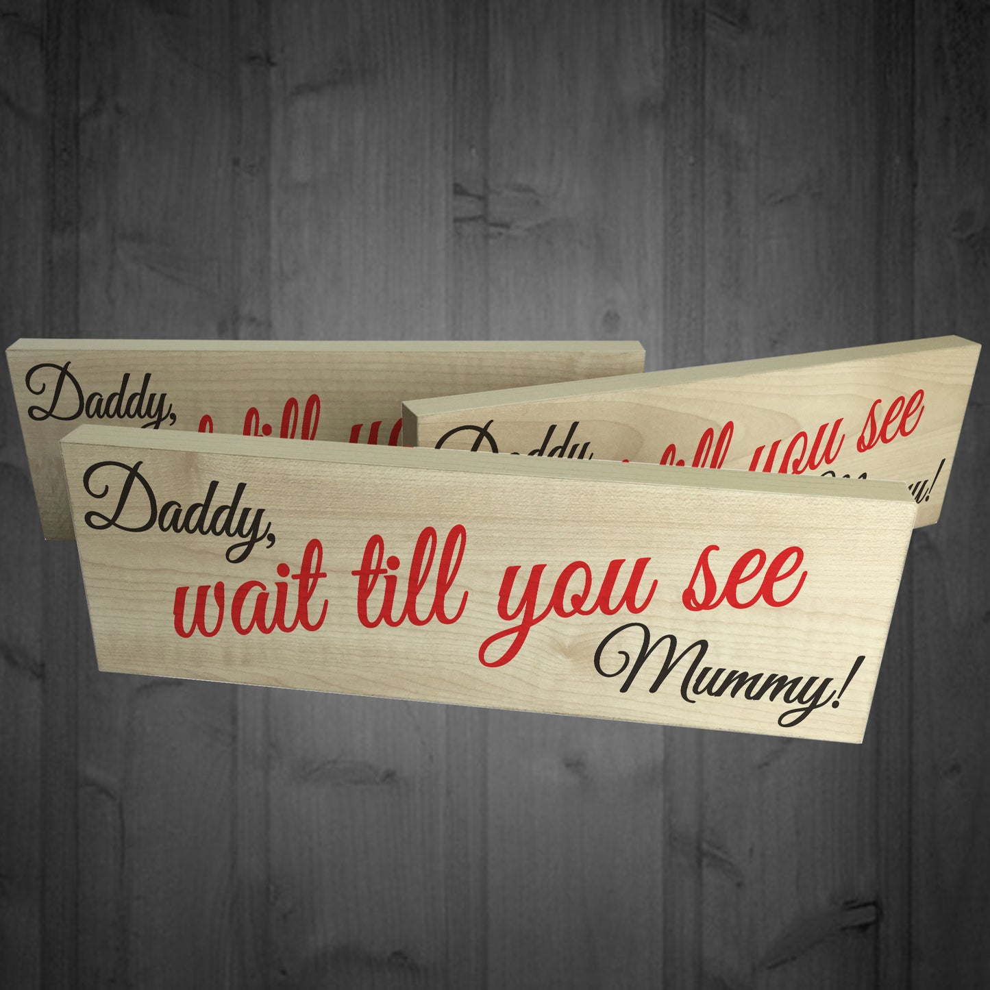 Daddy Wait Till You See Mummy Wooden Freestanding Plaque Sign