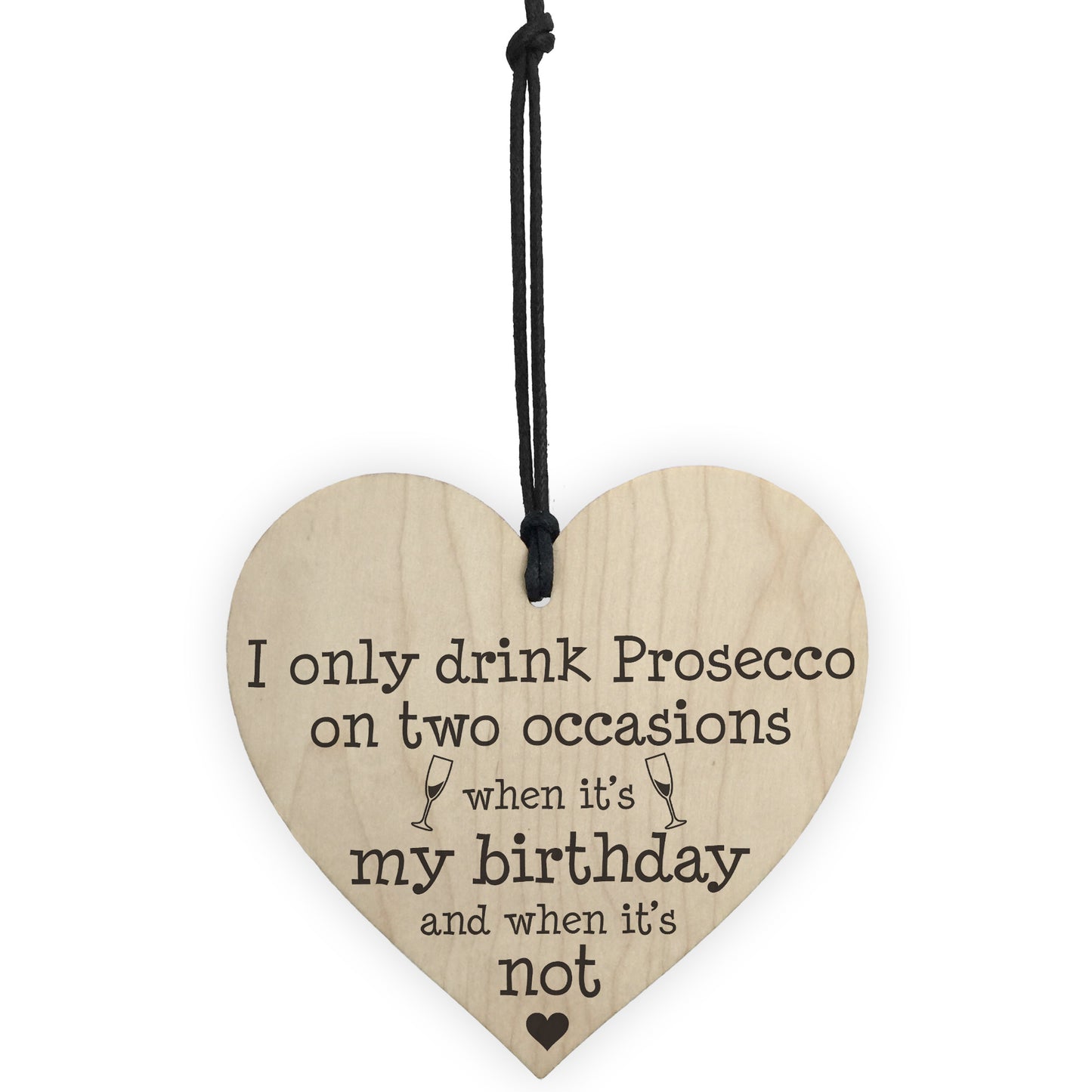Drink Prosecco On Two Occasions Novelty Wooden Heart Plaque