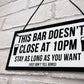 Funny Bar Sign For Home Bar Garden Pub DOESNT CLOSE AT 10