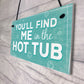 Funny Youll Find Me In The Hot Tub Garden Pool Hanging Plaque