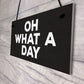 OH WHAT A DAY Funny Hanging Home Decor Bar Home Sign Office